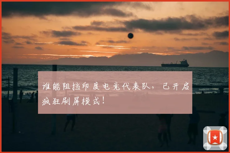 谁能阻挡印度电竞代表队,已开启疯狂刷屏模式!