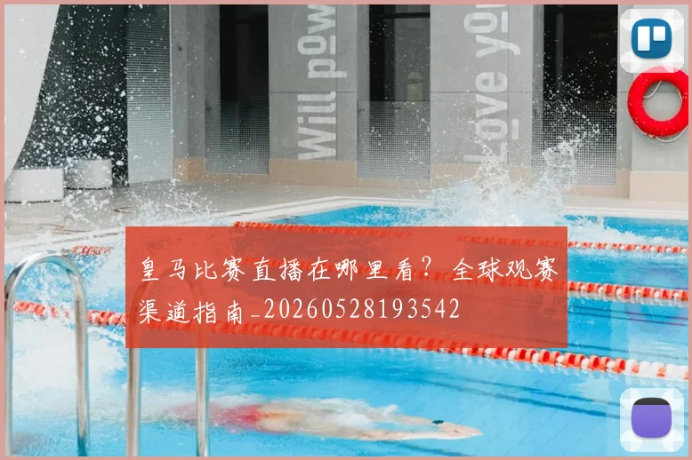 皇马比赛直播在哪里看？全球观赛渠道指南_20260528193542