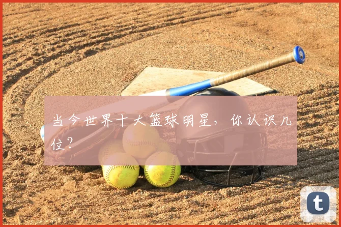 当今世界十大篮球明星,你认识几位?