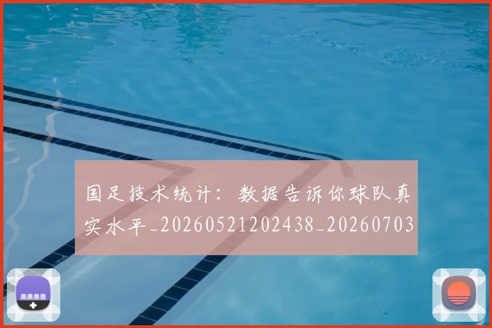 国足技术统计：数据告诉你球队真实水平_20260521202438_20260703223600